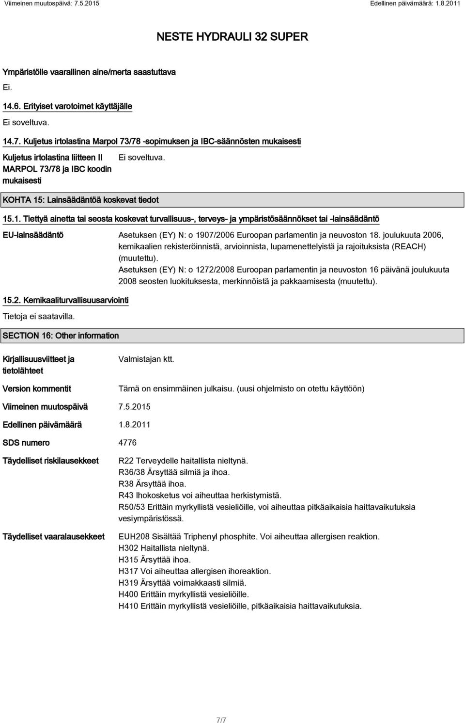 KOHTA 15: Lainsäädäntöä koskevat tiedot 15.1. Tiettyä ainetta tai seosta koskevat turvallisuus-, terveys- ja ympäristösäännökset tai -lainsäädäntö EU-lainsäädäntö Asetuksen (EY) N: o 1907/2006 Euroopan parlamentin ja neuvoston 18.