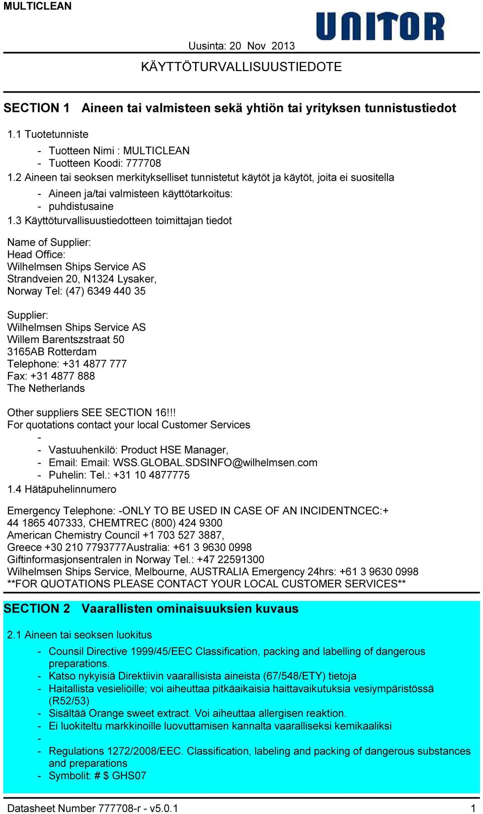 3 Käyttöturvallisuustiedotteen toimittajan tiedot Name of Supplier: Head Office: Wilhelmsen Ships Service AS Strandveien 20, N1324 Lysaker, Norway Tel: (47) 6349 440 35 Supplier: Wilhelmsen Ships