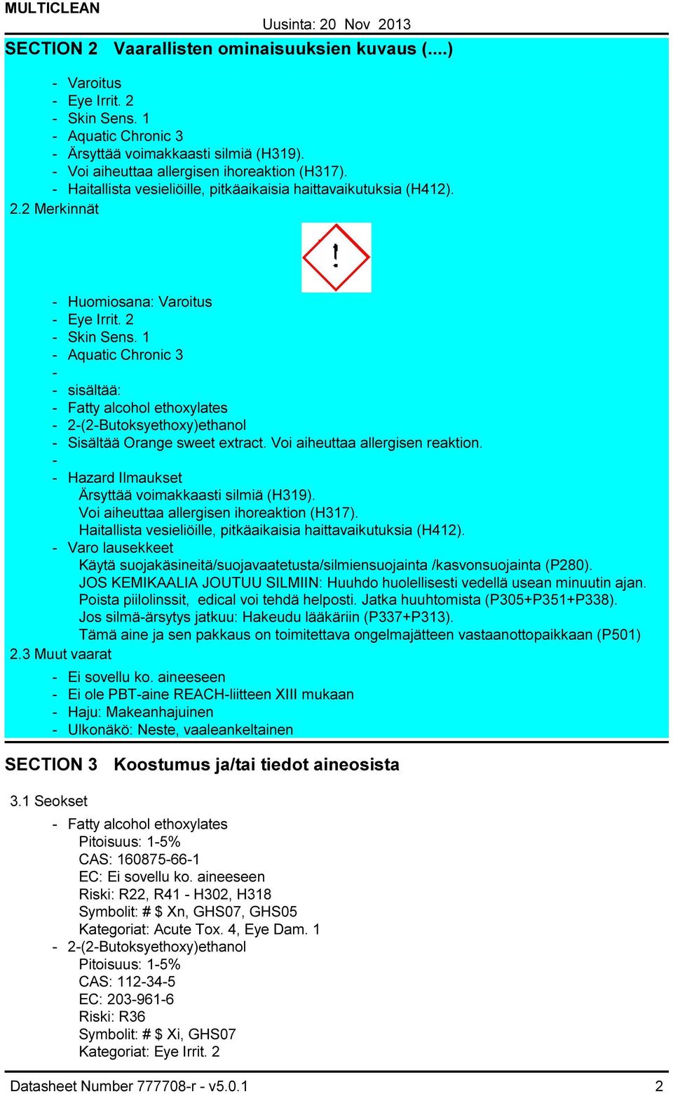 1 Aquatic Chronic 3 sisältää: Fatty alcohol ethoxylates 2(2Butoksyethoxy)ethanol Sisältää Orange sweet extract. Voi aiheuttaa allergisen reaktion. Hazard Ilmaukset Ärsyttää voimakkaasti silmiä (H319).