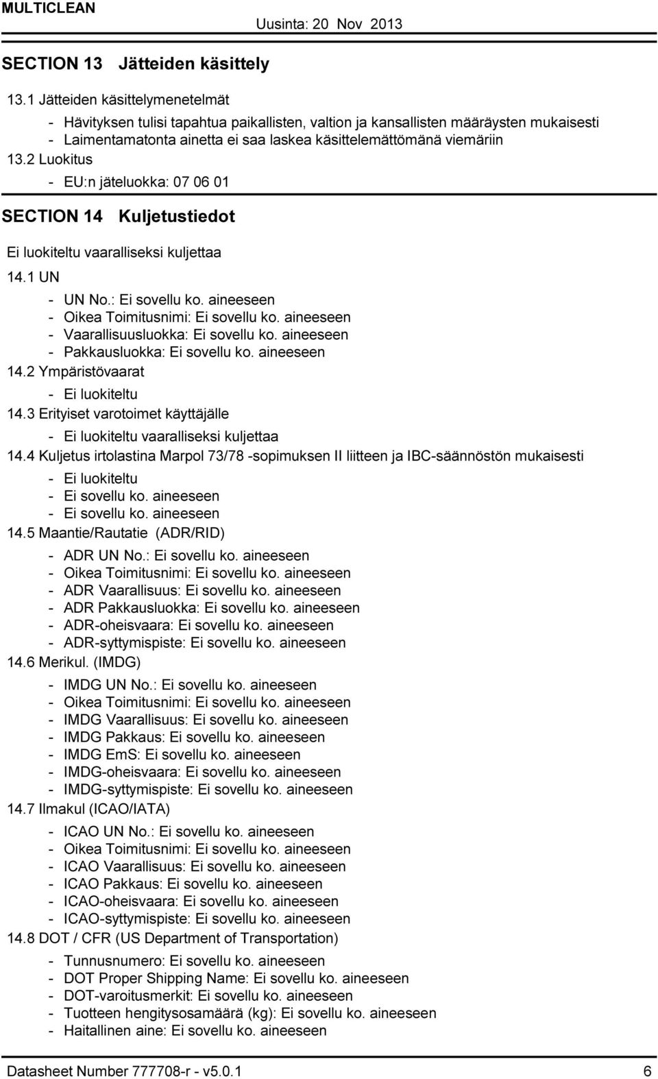 2 Luokitus EU:n jäteluokka: 07 06 01 SECTION 14 Kuljetustiedot Ei luokiteltu vaaralliseksi kuljettaa 14.1 UN UN No.: Ei sovellu ko. aineeseen Oikea Toimitusnimi: Ei sovellu ko.