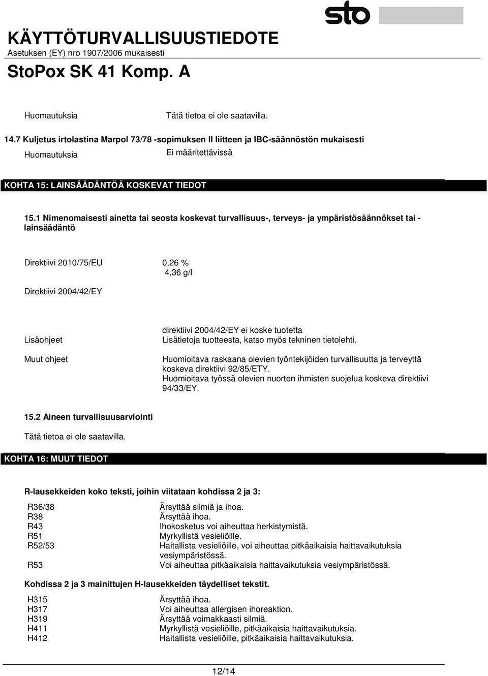 1 Nimenomaisesti ainetta tai seosta koskevat turvallisuus-, terveys- ja ympäristösäännökset tai - lainsäädäntö Direktiivi 2010/75/EU 0,26 % 4,36 g/l Direktiivi 2004/42/EY Lisäohjeet Muut ohjeet