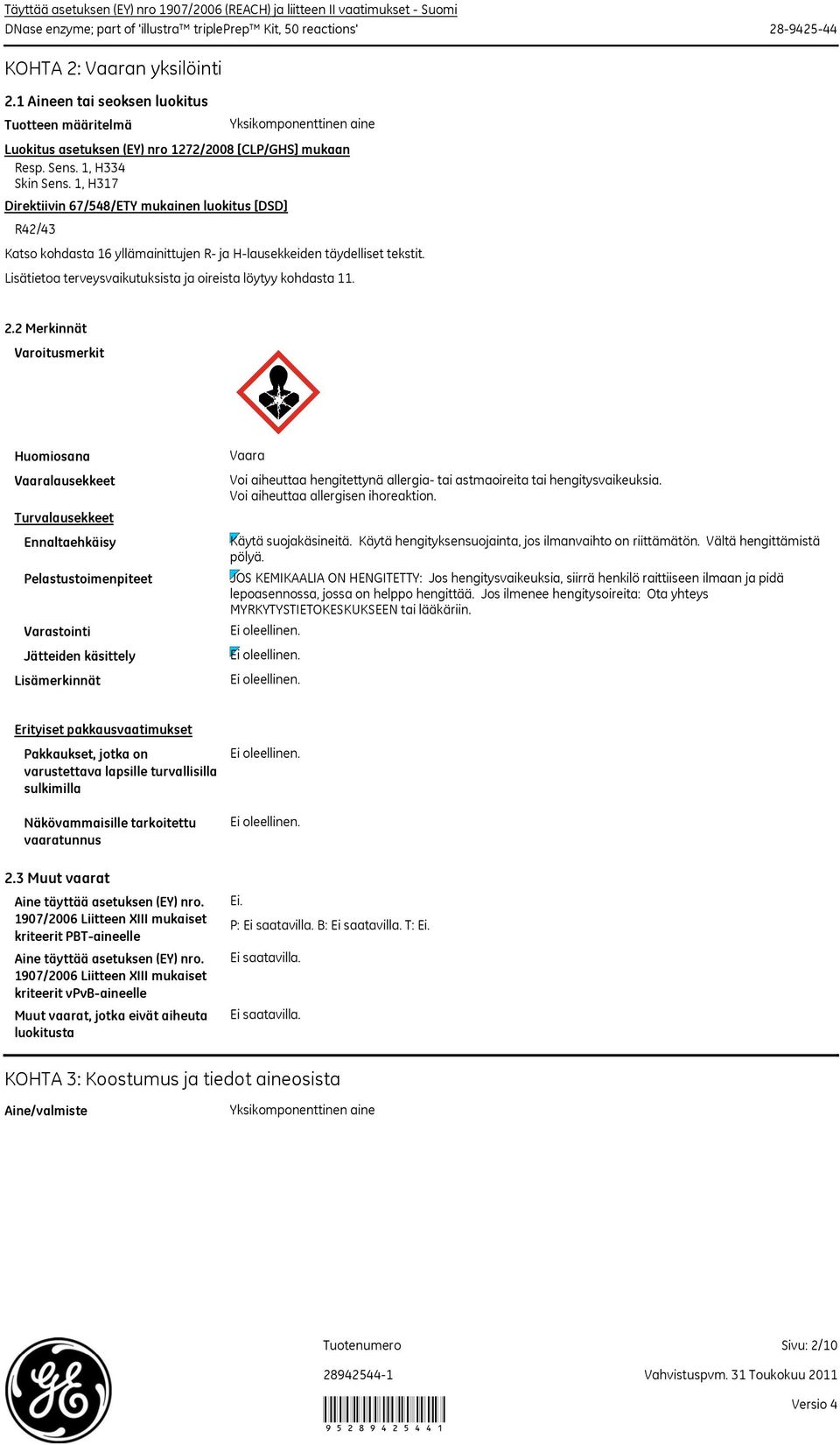 1, H317 Direktiivin 67/548/ETY mukainen luokitus [DSD] R42/43 Katso kohdasta 16 yllämainittujen R ja Hlausekkeiden täydelliset tekstit. Lisätietoa terveysvaikutuksista ja oireista löytyy kohdasta 11.