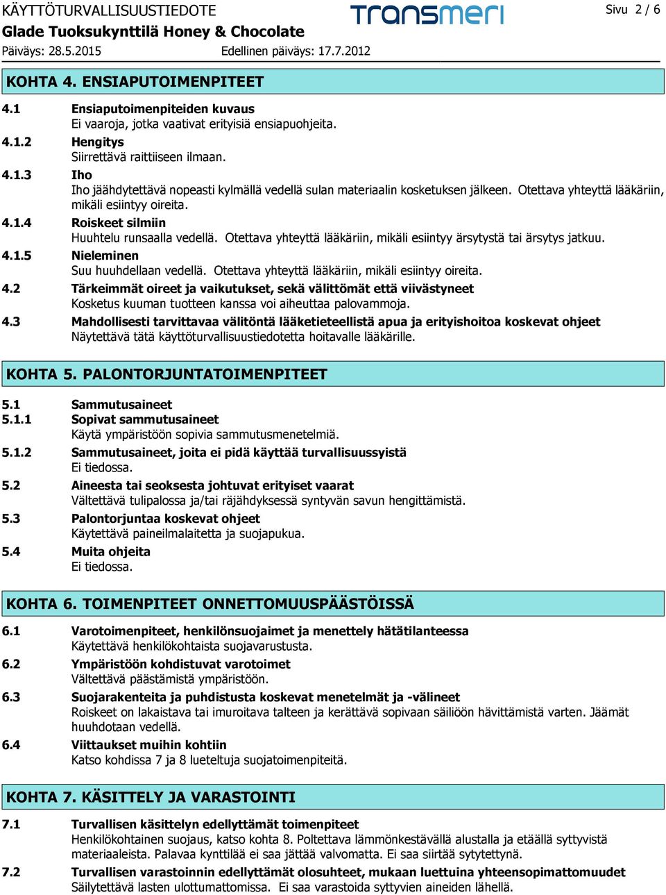 Otettava yhteyttä lääkäriin, mikäli esiintyy ärsytystä tai ärsytys jatkuu. 4.