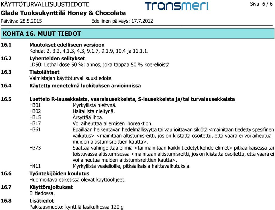 5 Luettelo R-lausekkeista, vaaralausekkeista, S-lausekkeista ja/tai turvalausekkeista H301 Myrkyllistä nieltynä. H302 Haitallista nieltynä. H315 Ärsyttää ihoa.