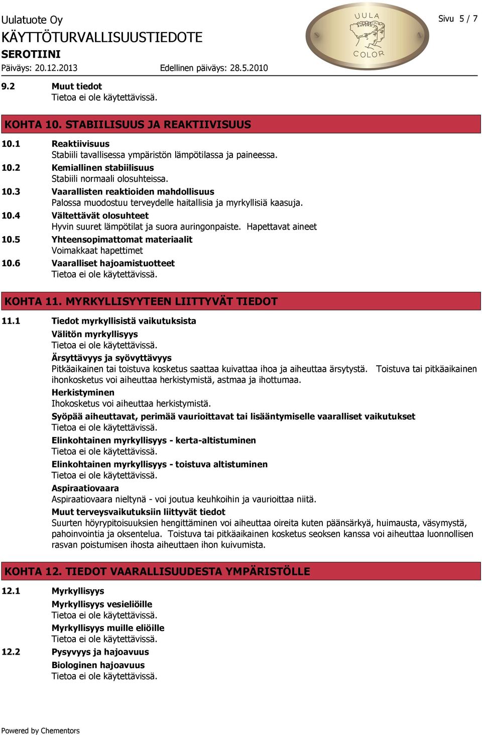 Hapettavat aineet 10.5 Yhteensopimattomat materiaalit Voimakkaat hapettimet 10.6 Vaaralliset hajoamistuotteet KOHTA 11. MYRKYLLISYYTEEN LIITTYVÄT TIEDOT 11.