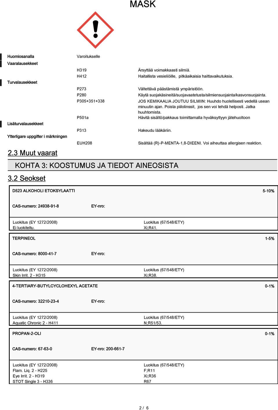 Vältettävä päästämistä ympäristöön. Käytä suojakäsineitä/suojavaatetusta/silmiensuojainta/kasvonsuojainta. JOS KEMIKAALIA JOUTUU SILMIIN: Huuhdo huolellisesti vedellä usean minuutin ajan.