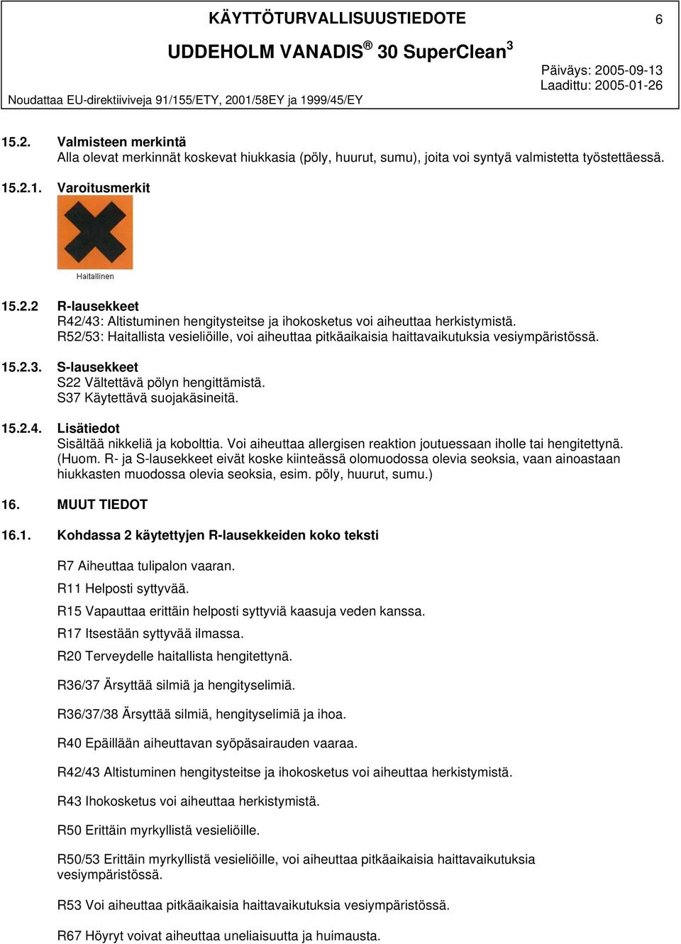 R52/53: Haitallista vesieliöille, voi aiheuttaa pitkäaikaisia haittavaikutuksia vesiympäristössä. 15.2.3. Slausekkeet S22 Vältettävä pölyn hengittämistä. S37 Käytettävä suojakäsineitä. 15.2.4.