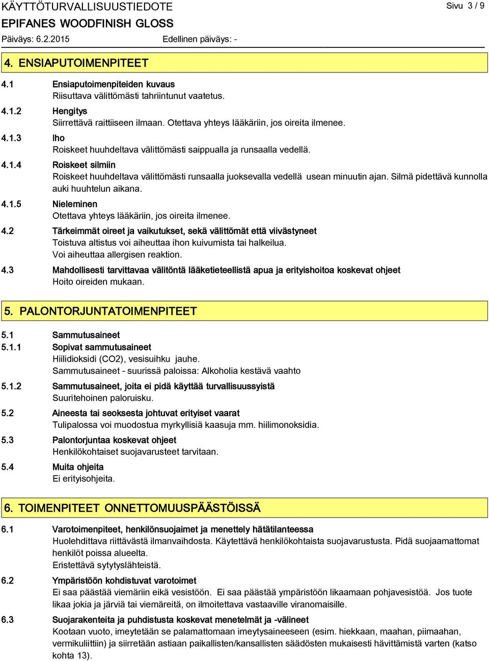 Silmä pidettävä kunnolla auki huuhtelun aikana. 4.1.5 Nieleminen Otettava yhteys lääkäriin, jos oireita ilmenee. 4.2 Tärkeimmät oireet ja vaikutukset, sekä välittömät että viivästyneet Toistuva altistus voi aiheuttaa ihon kuivumista tai halkeilua.