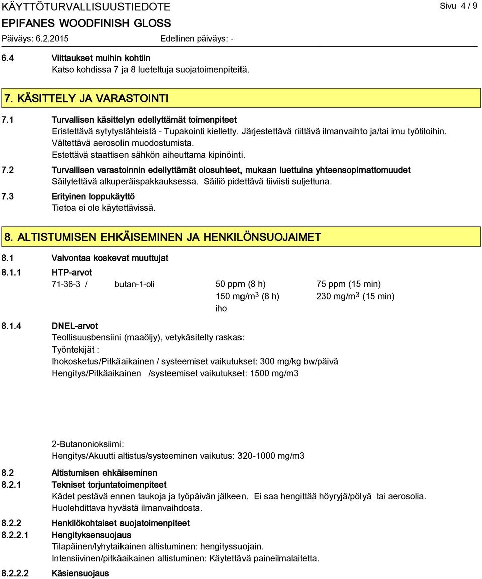 Estettävä staattisen sähkön aiheuttama kipinöinti. 7.2 Turvallisen varastoinnin edellyttämät olosuhteet, mukaan luettuina yhteensopimattomuudet Säilytettävä alkuperäispakkauksessa.