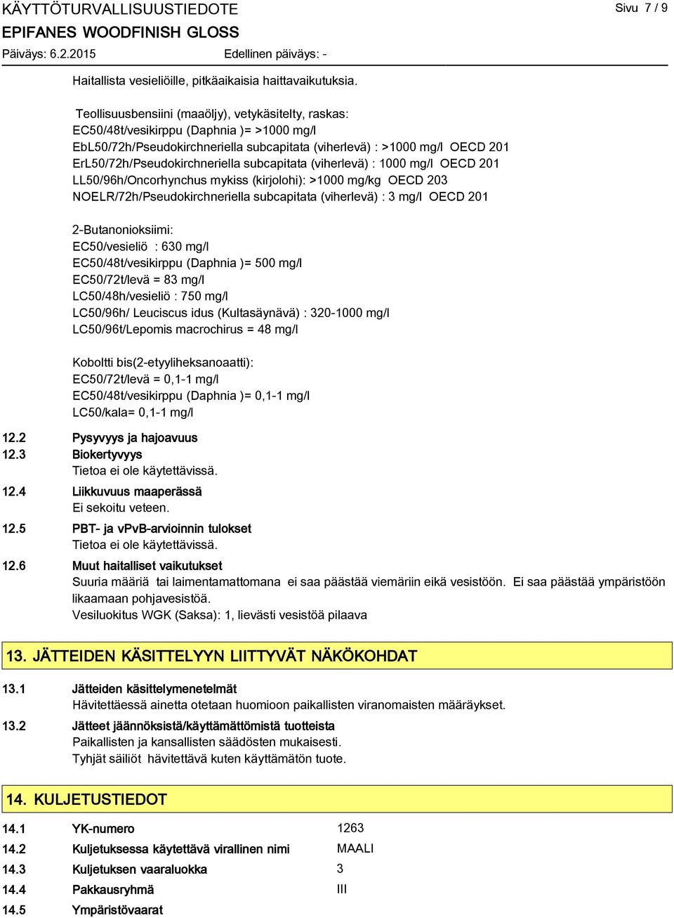 ErL50/72h/Pseudokirchneriella subcapitata (viherlevä) : 1000 mg/l OECD 201 LL50/96h/Oncorhynchus mykiss (kirjolohi): >1000 mg/kg OECD 203 NOELR/72h/Pseudokirchneriella subcapitata (viherlevä) : 3