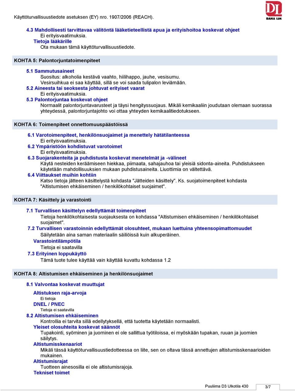 2 Aineesta tai seoksesta johtuvat erityiset vaarat 5.3 Palontorjuntaa koskevat ohjeet Normaalit palontorjuntavarusteet ja täysi hengityssuojaus.