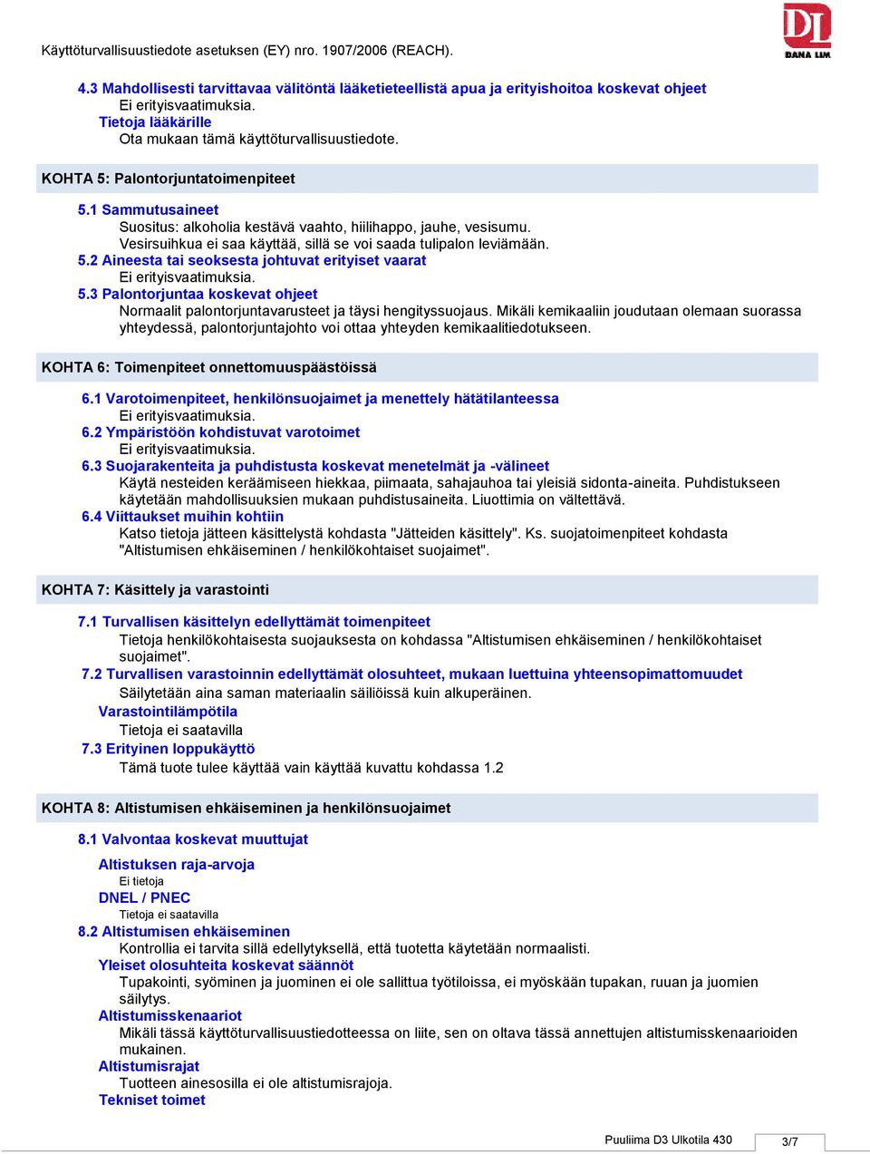 2 Aineesta tai seoksesta johtuvat erityiset vaarat 5.3 Palontorjuntaa koskevat ohjeet Normaalit palontorjuntavarusteet ja täysi hengityssuojaus.