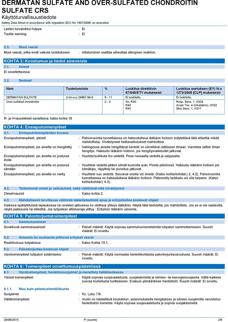 Seokset Nimi Tuotetunniste % Luokitus direktiivin 67/548/ETY mukaisesti DERMATAN SULFATE (CAS-nro) 24967-94-0 9-11 Ei luokiteltu Ei luokiteltu Over-sulfated chondroitin 2-3 Xn; R20 R42 R43 Luokitus