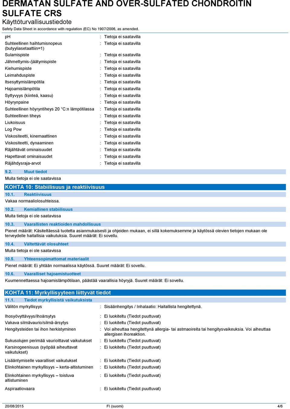 Räjähdysraja-arvot 9.2. Muut tiedot KOHTA 10: Stabiilisuus ja reaktiivisuus 10.1. Reaktiivisuus Vakaa normaaliolosuhteissa. 10.2. Kemiallinen stabiilisuus 10.3.