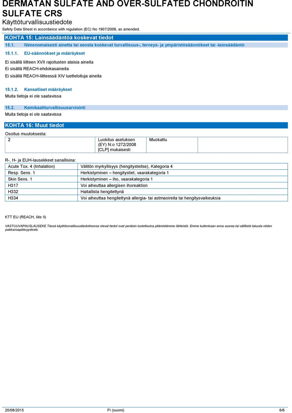 4 (Inhalation) Välitön myrkyllisyys (hengitysteitse), Kategoria 4 Resp. Sens. 1 Herkistyminen hengitystiet, vaarakategoria 1 Skin Sens.