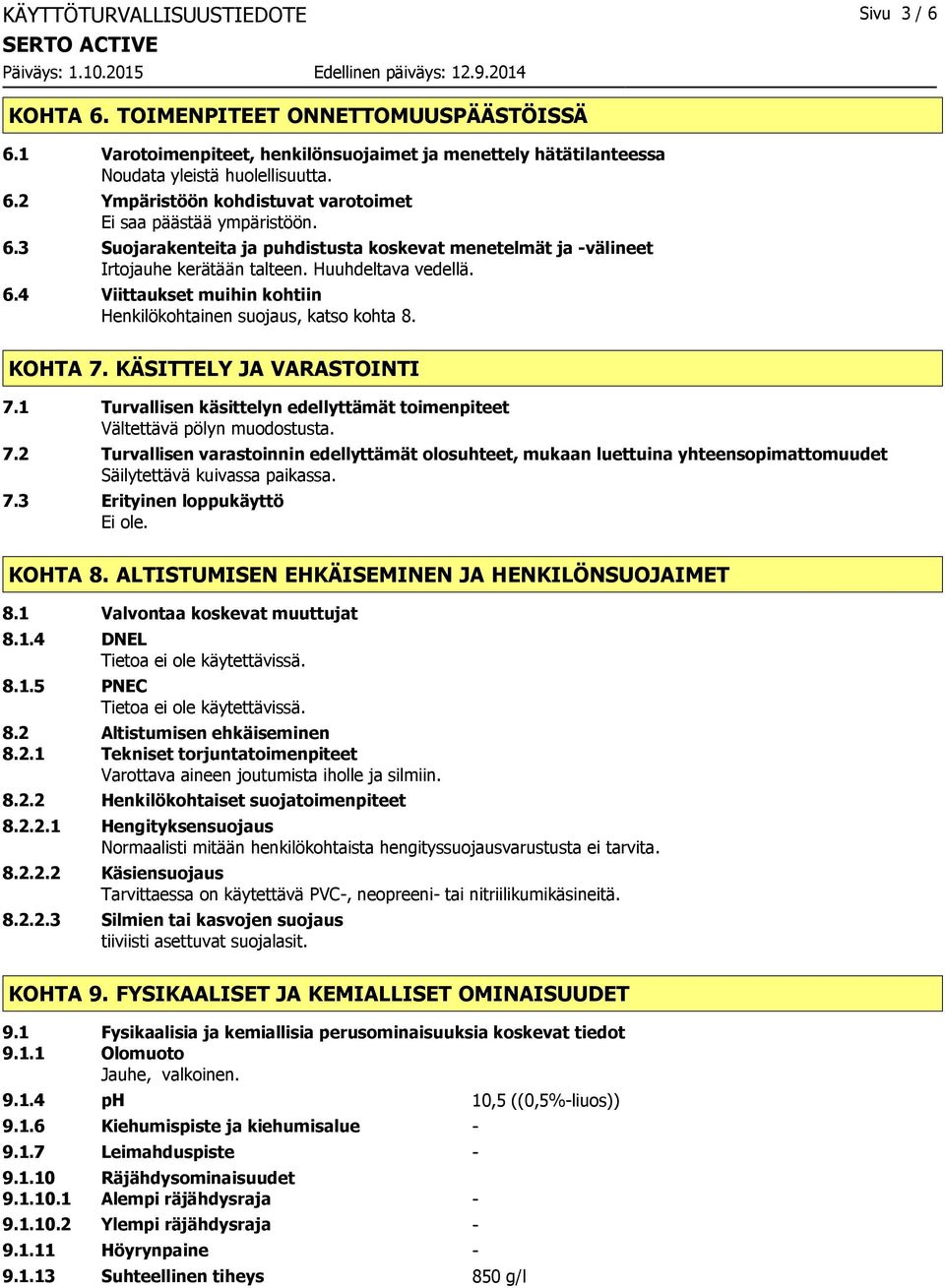 KÄSITTELY JA VARASTOINTI 7.1 Turvallisen käsittelyn edellyttämät toimenpiteet Vältettävä pölyn muodostusta. 7.2 Turvallisen varastoinnin edellyttämät olosuhteet, mukaan luettuina yhteensopimattomuudet Säilytettävä kuivassa paikassa.