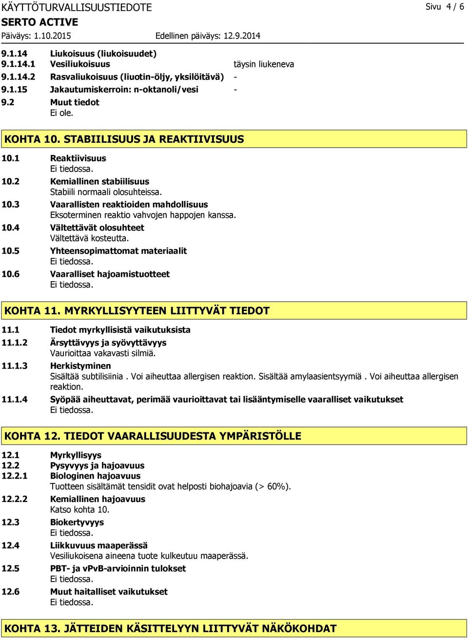 10.4 Vältettävät olosuhteet Vältettävä kosteutta. 10.5 Yhteensopimattomat materiaalit 10.6 Vaaralliset hajoamistuotteet KOHTA 11. MYRKYLLISYYTEEN LIITTYVÄT TIEDOT 11.