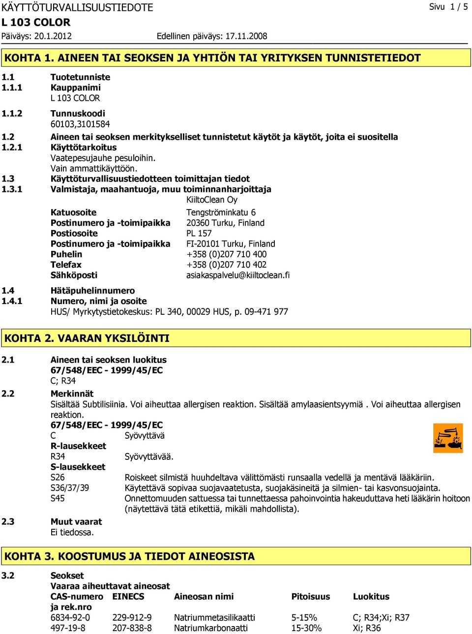 3.1 Valmistaja, maahantuoja, muu toiminnanharjoittaja KiiltoClean Oy Katuosoite Tengströminkatu 6 Postinumero ja toimipaikka 20360 Turku, Finland Postiosoite PL 157 Postinumero ja toimipaikka FI20101