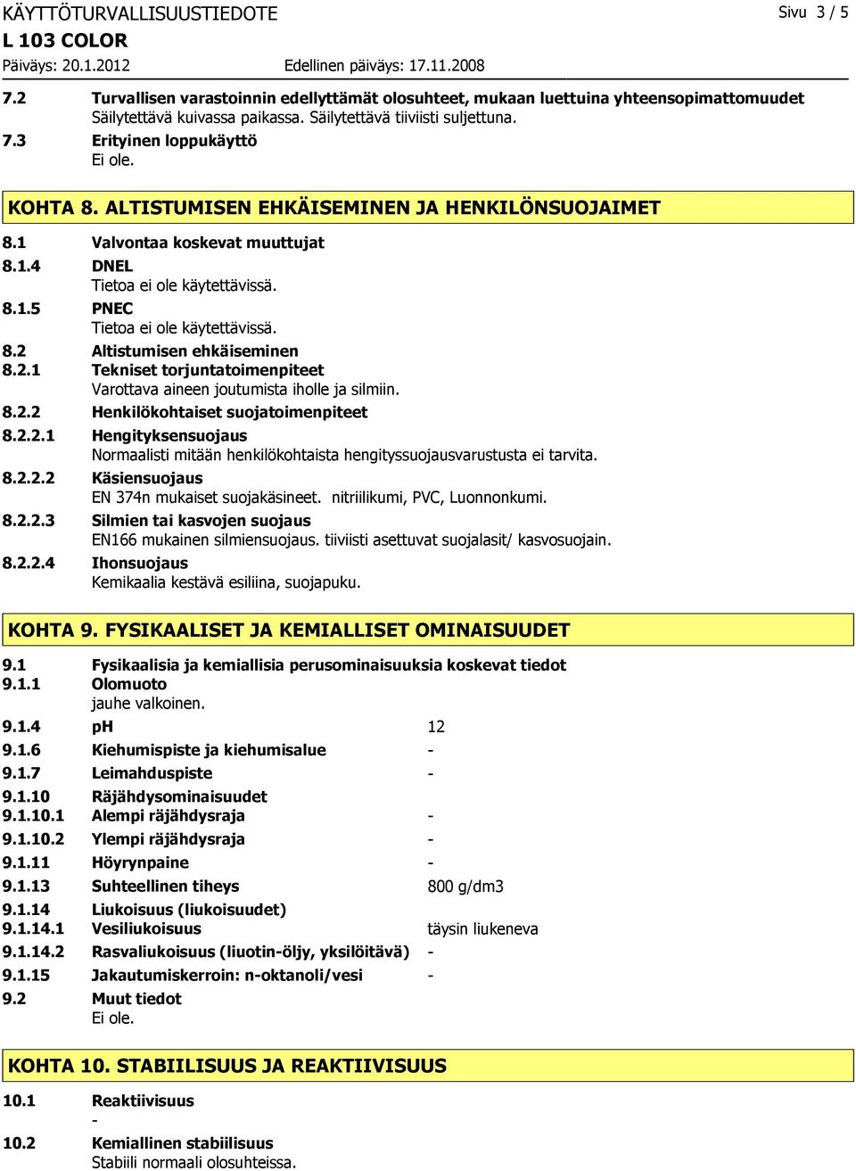 8.2.2 Henkilökohtaiset suojatoimenpiteet 8.2.2.1 Hengityksensuojaus Normaalisti mitään henkilökohtaista hengityssuojausvarustusta ei tarvita. 8.2.2.2 Käsiensuojaus EN 374n mukaiset suojakäsineet.