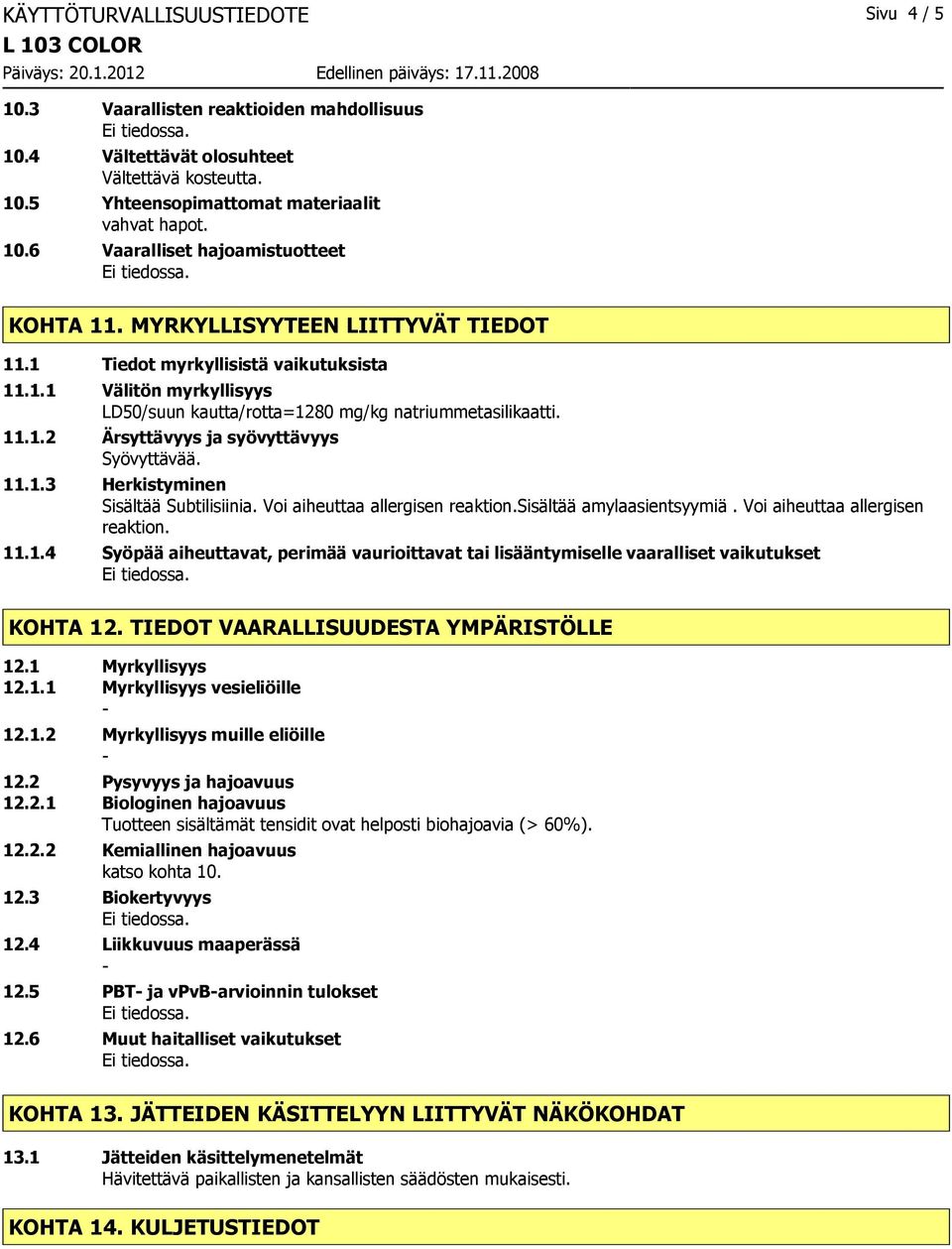 Voi aiheuttaa allergisen reaktion.sisältää amylaasientsyymiä. Voi aiheuttaa allergisen reaktion. 11.1.4 Syöpää aiheuttavat, perimää vaurioittavat tai lisääntymiselle vaaralliset vaikutukset KOHTA 12.