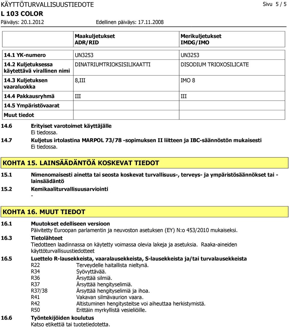 7 Kuljetus irtolastina MARPOL 73/78 sopimuksen II liitteen ja IBCsäännöstön mukaisesti KOHTA 15. LAINSÄÄDÄNTÖÄ KOSKEVAT TIEDOT 15.