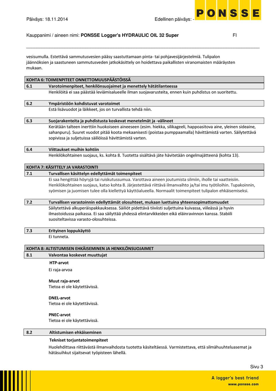 1 Varotoimenpiteet, henkilönsuojaimet ja menettely hätätilanteessa Henkilöitä ei saa päästää leviämisalueelle ilman suojavarusteita, ennen kuin puhdistus on suoritettu. 6.