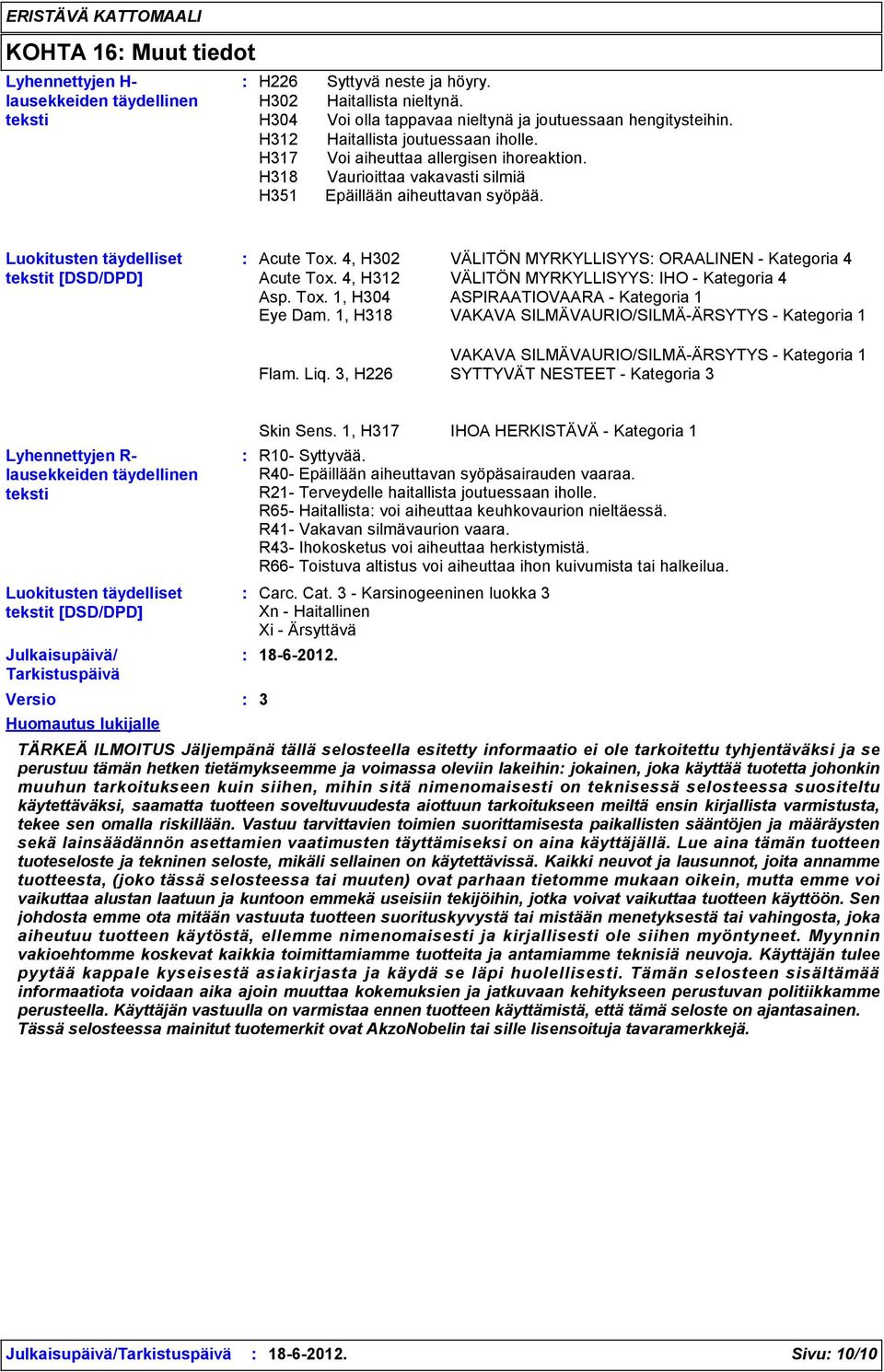 Luokitusten täydelliset tekstit [DSD/DPD] Acute Tox. 4, H302 VÄLITÖN MYRKYLLISYYS ORAALINEN - Kategoria 4 Acute Tox. 4, H312 VÄLITÖN MYRKYLLISYYS IHO - Kategoria 4 Asp. Tox. 1, H304 Eye Dam.