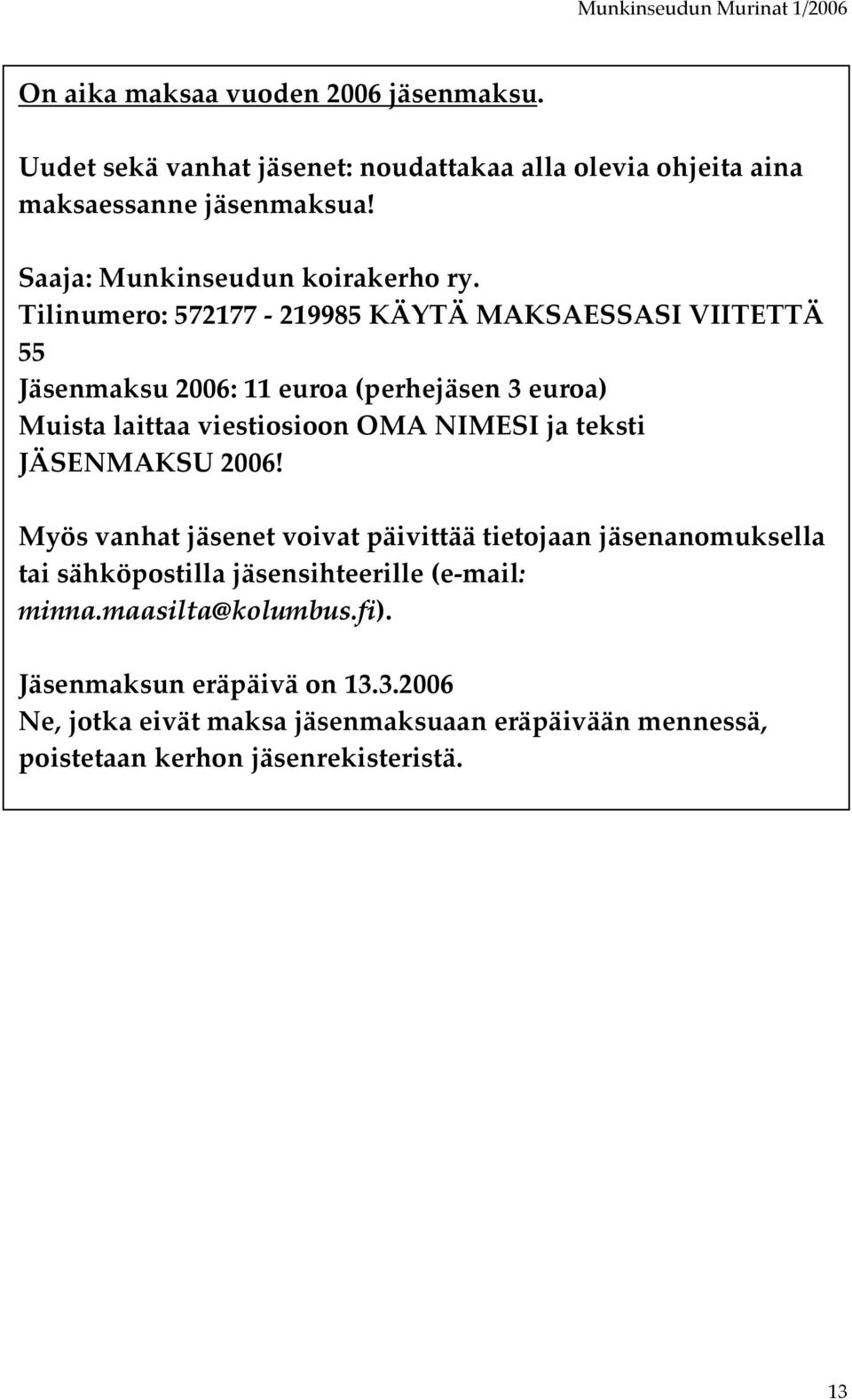 Tilinumero: 572177 219985 KÄYTÄ MAKSAESSASI VIITETTÄ 55 Jäsenmaksu 2006: 11 euroa (perhejäsen 3 euroa) Muista laittaa viestiosioon OMA NIMESI ja