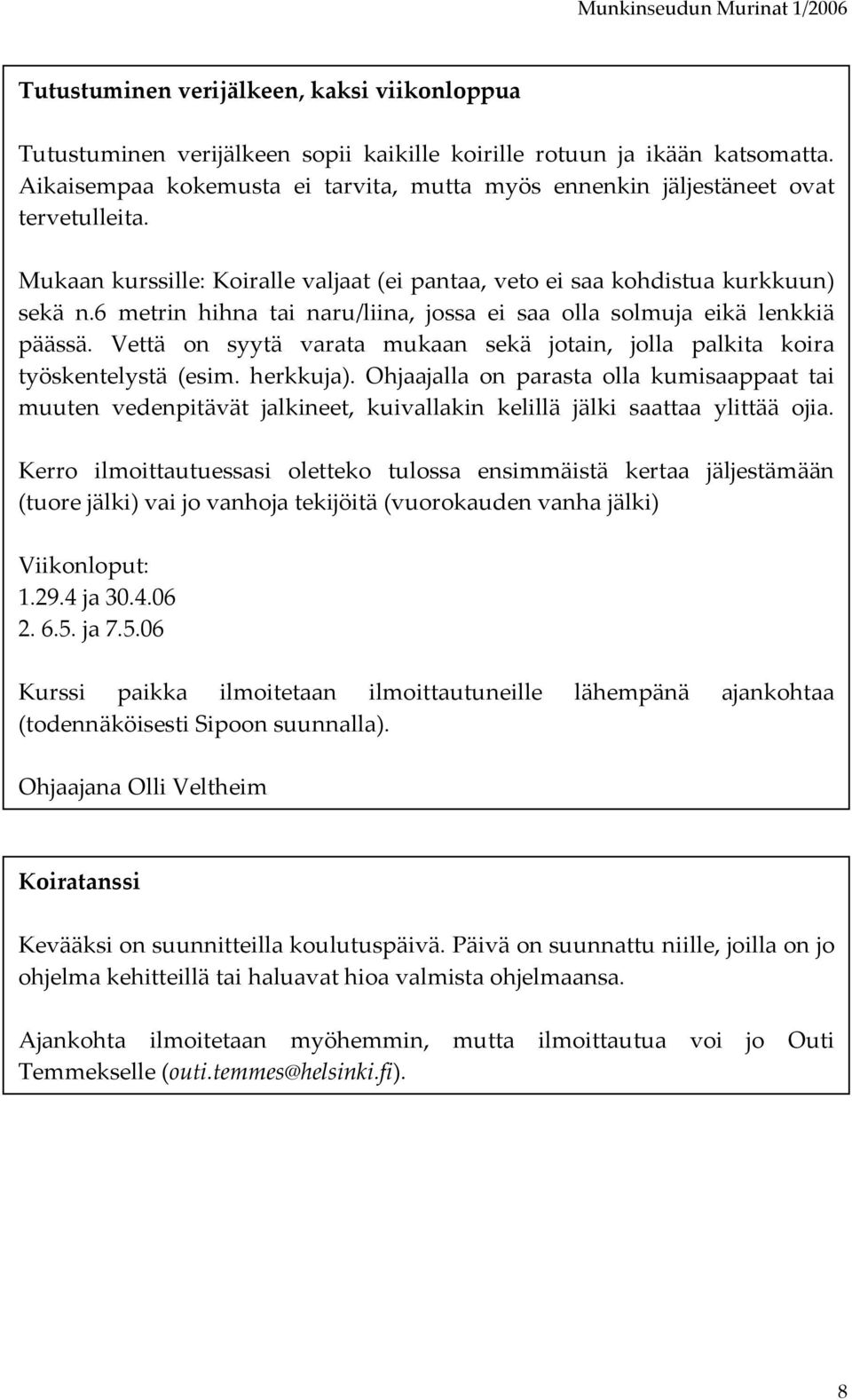 6 metrin hihna tai naru/liina, jossa ei saa olla solmuja eikä lenkkiä päässä. Vettä on syytä varata mukaan sekä jotain, jolla palkita koira työskentelystä (esim. herkkuja).