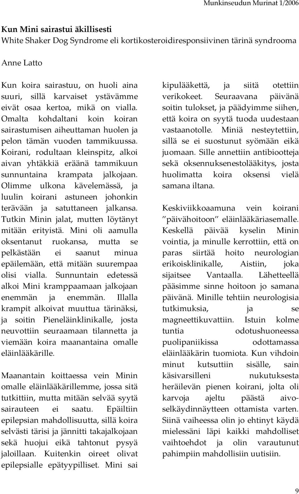 Koirani, rodultaan kleinspitz, alkoi aivan yhtäkkiä eräänä tammikuun sunnuntaina krampata jalkojaan. Olimme ulkona kävelemässä, ja luulin koirani astuneen johonkin terävään ja satuttaneen jalkansa.