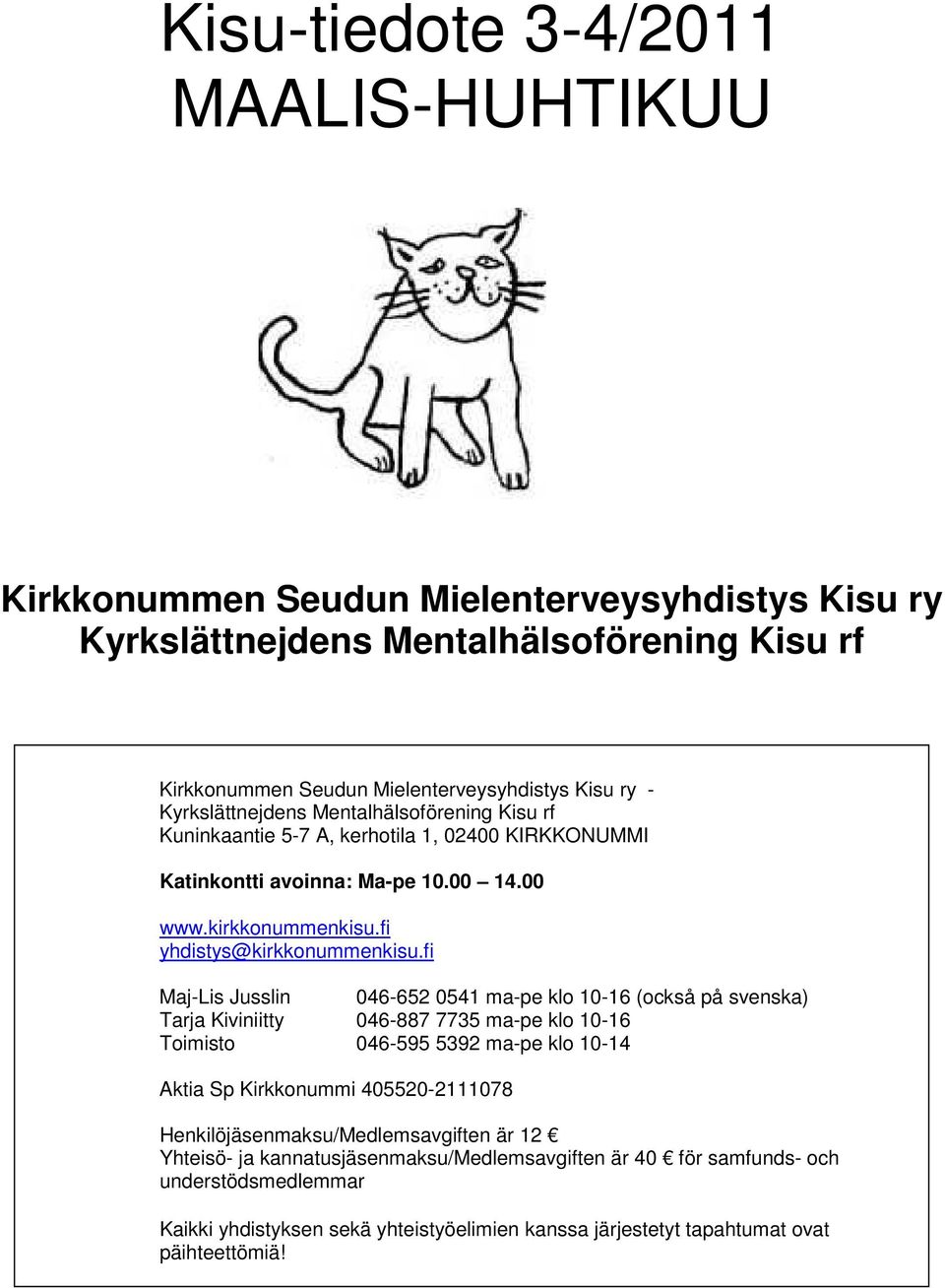 fi Maj-Lis Jusslin 046-652 0541 ma-pe klo 10-16 (också på svenska) Tarja Kiviniitty 046-887 7735 ma-pe klo 10-16 Toimisto 046-595 5392 ma-pe klo 10-14 Aktia Sp Kirkkonummi 405520-2111078