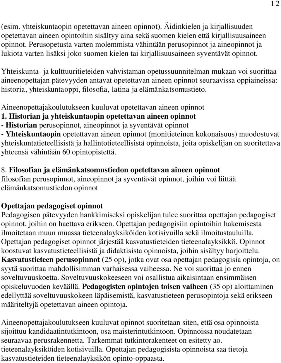 Yhteiskunta- ja kulttuuritieteiden vahvistaman opetussuunnitelman mukaan voi suorittaa aineenopettajan pätevyyden antavat opetettavan aineen opinnot seuraavissa oppiaineissa: historia,