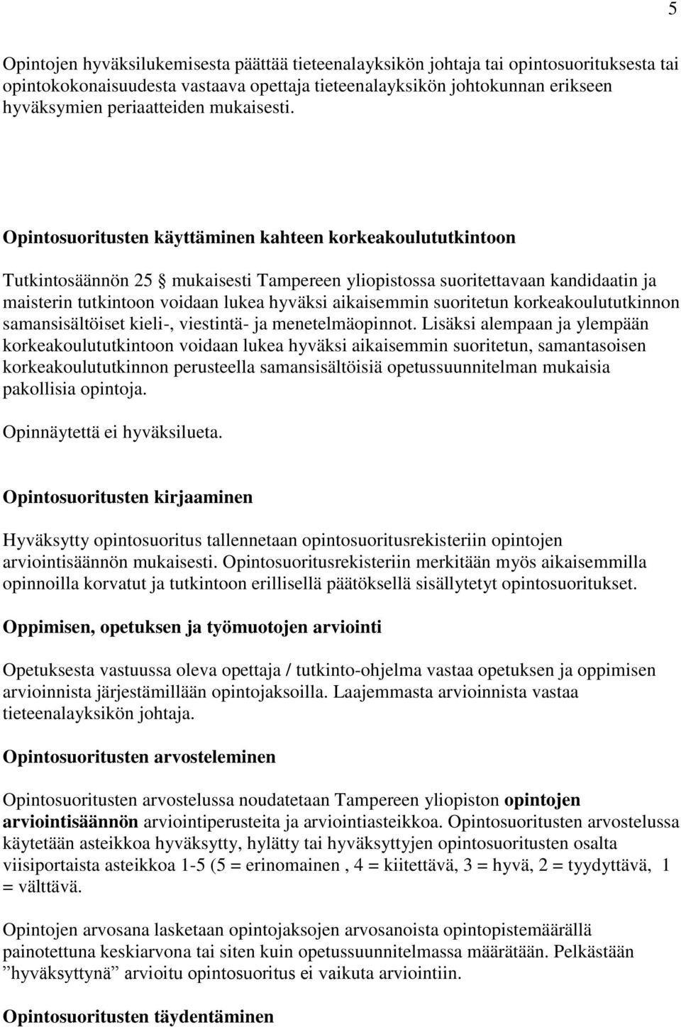 Opintosuoritusten käyttäminen kahteen korkeakoulututkintoon Tutkintosäännön 25 mukaisesti Tampereen yliopistossa suoritettavaan kandidaatin ja maisterin tutkintoon voidaan lukea hyväksi aikaisemmin