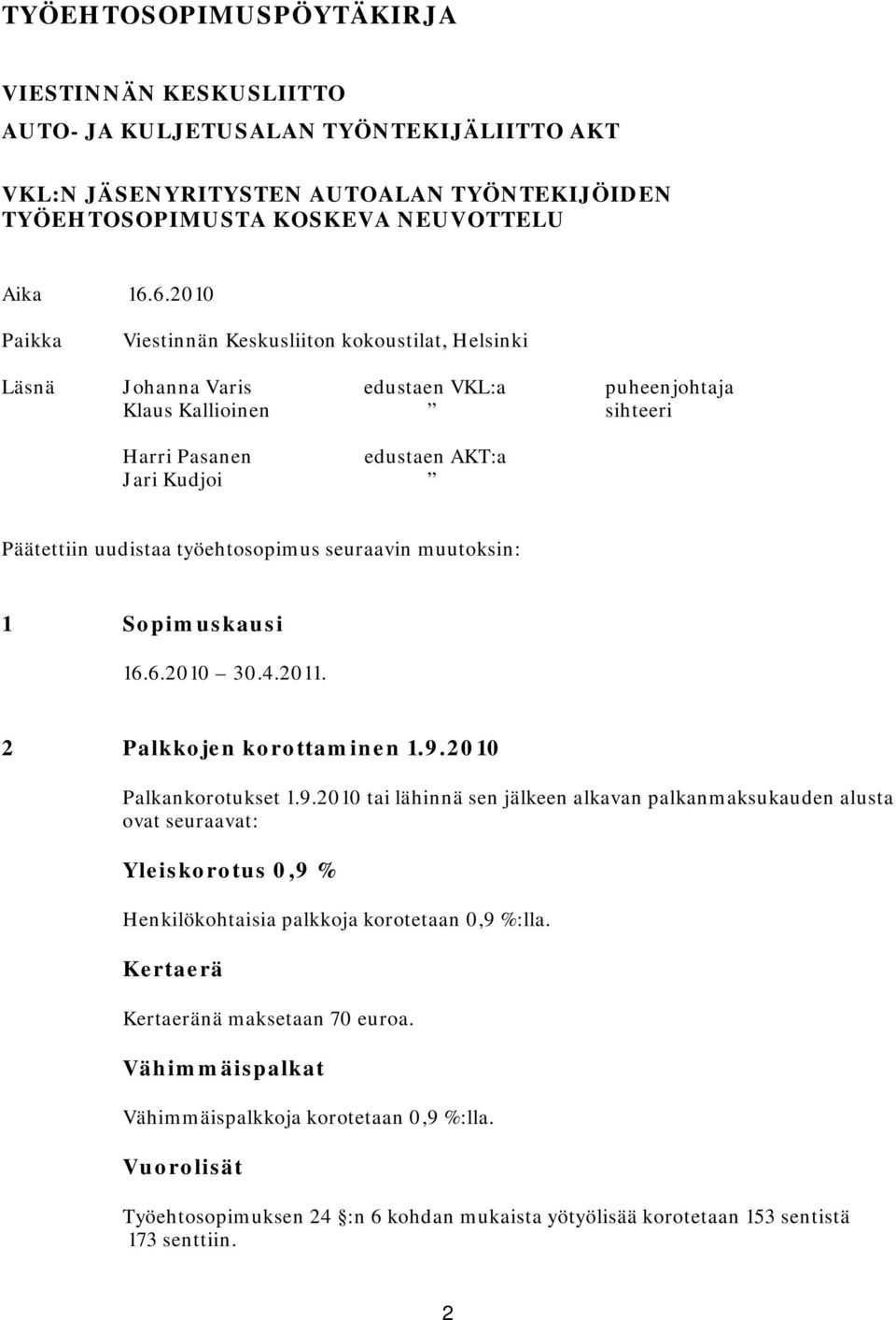 työehtosopimus seuraavin muutoksin: 1 Sopimuskausi 16.6.2010 30.4.2011. 2 Palkkojen korottaminen 1.9.