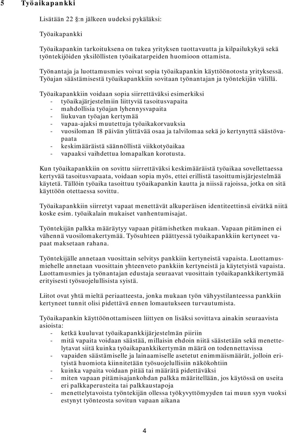 Työaikapankkiin voidaan sopia siirrettäväksi esimerkiksi - työaikajärjestelmiin liittyviä tasoitusvapaita - mahdollisia työajan lyhennysvapaita - liukuvan työajan kertymää - vapaa-ajaksi muutettuja