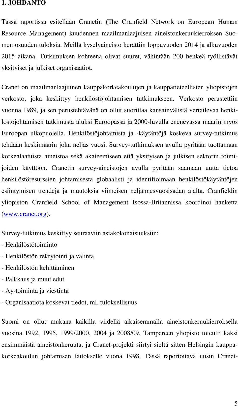 Cranet on maailmanlaajuinen kauppakorkeakoulujen ja kauppatieteellisten yliopistojen verkosto, joka keskittyy henkilöstöjohtamisen tutkimukseen.