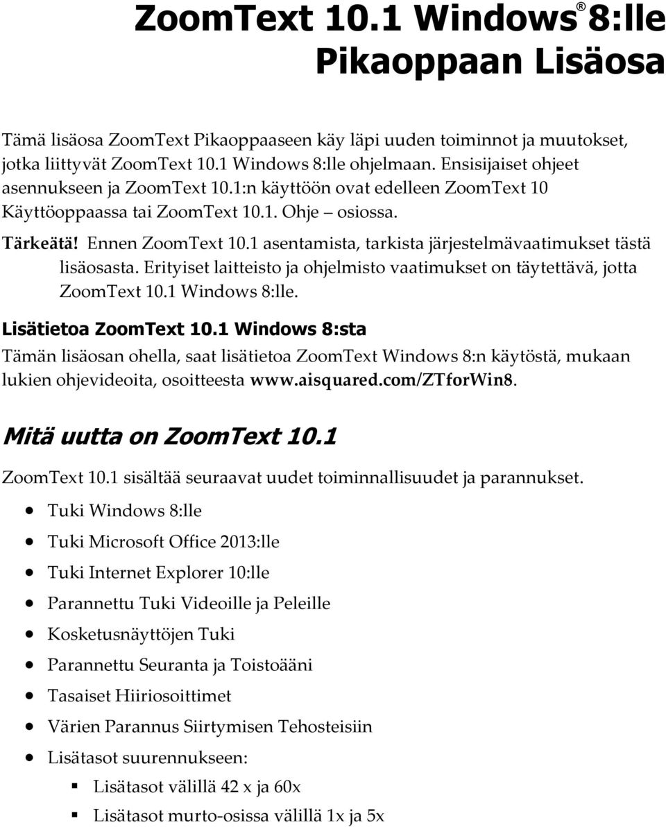 1 asentamista, tarkista järjestelmävaatimukset tästä lisäosasta. Erityiset laitteisto ja ohjelmisto vaatimukset on täytettävä, jotta ZoomText 10.1 Windows 8:lle. Lisätietoa ZoomText 10.