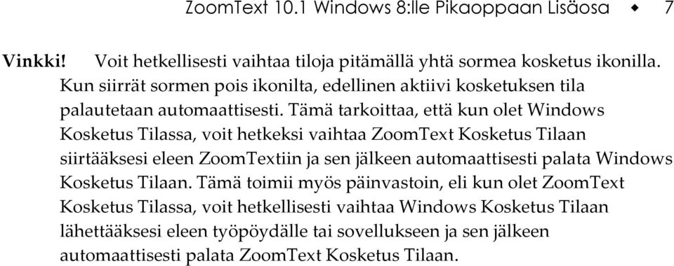 Tämä tarkoittaa, että kun olet Windows Kosketus Tilassa, voit hetkeksi vaihtaa ZoomText Kosketus Tilaan siirtääksesi eleen ZoomTextiin ja sen jälkeen automaattisesti