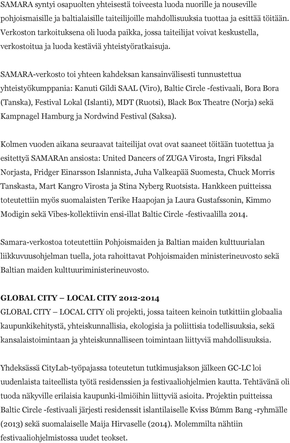SAMARA-verkosto toi yhteen kahdeksan kansainvälisesti tunnustettua yhteistyökumppania: Kanuti Gildi SAAL (Viro), Baltic Circle -festivaali, Bora Bora (Tanska), Festival Lokal (Islanti), MDT (Ruotsi),