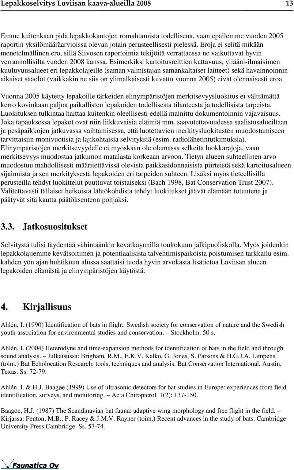 Esimerkiksi kartoitusreittien kattavuus, yliääni-ilmaisimen kuuluvuusalueet eri lepakkolajeille (saman valmistajan samankaltaiset laitteet) sekä havainnoinnin aikaiset sääolot (vaikkakin ne siis on