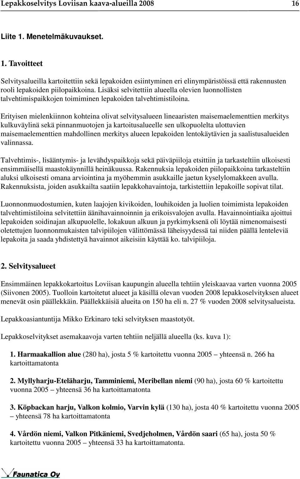 Erityisen mielenkiinnon kohteina olivat selvitysalueen lineaaristen maisemaelementtien merkitys kulkuväylinä sekä pinnanmuotojen ja kartoitusalueelle sen ulkopuolelta ulottuvien maisemaelementtien