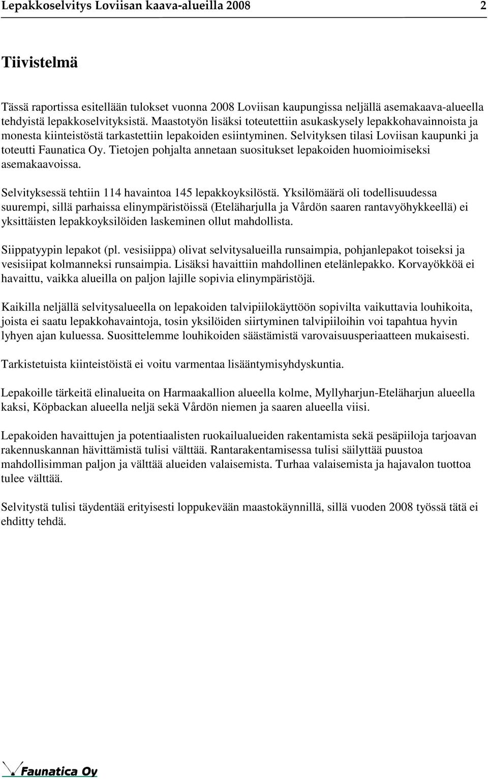 Tietojen pohjalta annetaan suositukset lepakoiden huomioimiseksi asemakaavoissa. Selvityksessä tehtiin 114 havaintoa 145 lepakkoyksilöstä.