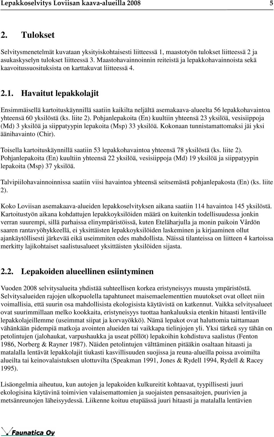 Havaitut lepakkolajit Ensimmäisellä kartoituskäynnillä saatiin kaikilta neljältä asemakaava-alueelta 56 lepakkohavaintoa yhteensä 60 yksilöstä (ks. liite 2).