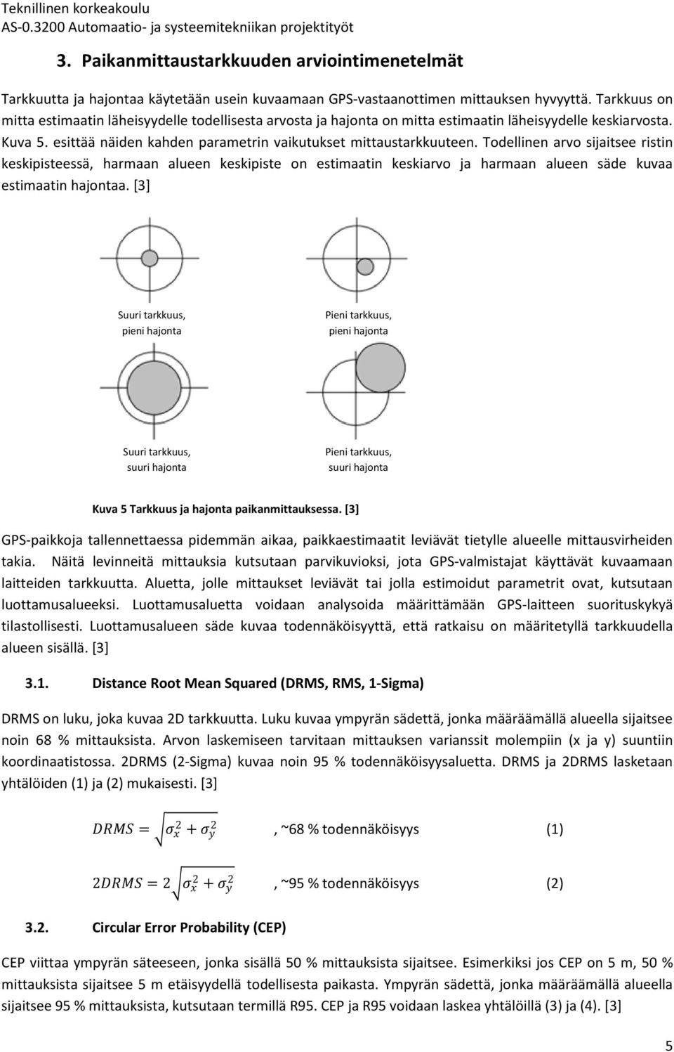 Todellinen arvo sijaitsee ristin keskipisteessä, harmaan alueen keskipiste on estimaatin keskiarvo ja harmaan alueen säde kuvaa estimaatin hajontaa.