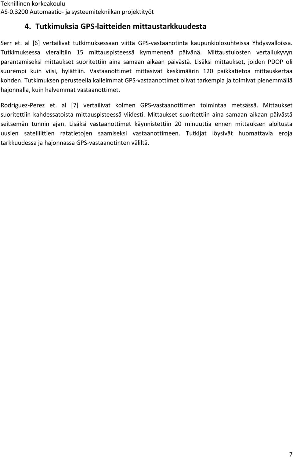 Lisäksi mittaukset, joiden PDOP oli suurempi kuin viisi, hylättiin. Vastaanottimet mittasivat keskimäärin 120 paikkatietoa mittauskertaa kohden.