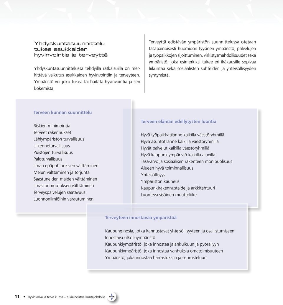 Terveyttä edistävän ympäristön suunnittelussa otetaan tasapainoisesti huomioon fyysinen ympäristö, palvelujen ja työpaikkojen sijoittuminen, virkistysmahdollisuudet sekä ympäristö, joka esimerkiksi