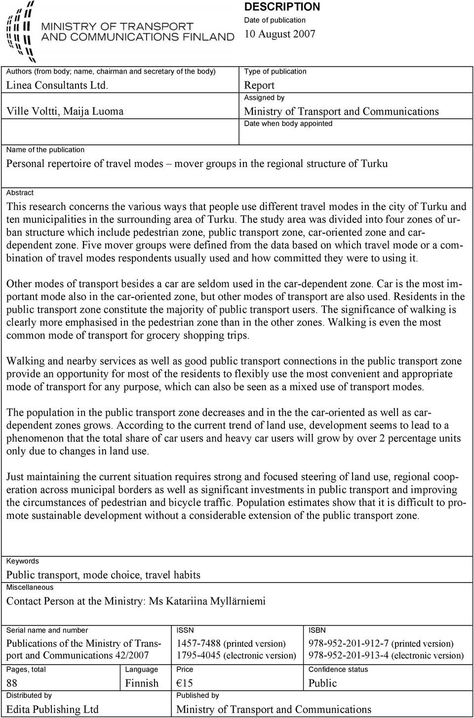 groups in the regional structure of Turku Abstract This research concerns the various ways that people use different travel modes in the city of Turku and ten municipalities in the surrounding area