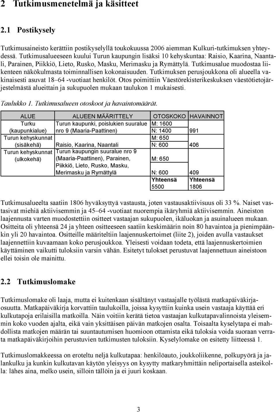 Tutkimusalue muodostaa liikenteen näkökulmasta toiminnallisen kokonaisuuden. Tutkimuksen perusjoukkona oli alueella vakinaisesti asuvat 18 64 -vuotiaat henkilöt.