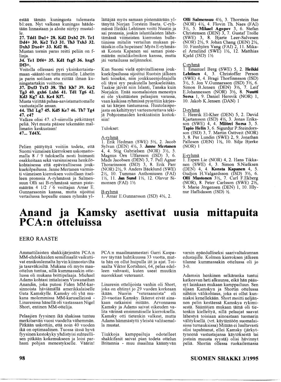 Lähetin ja parin sotilaan etu riittää ilman kuningatartakin voittoon. 37. Dxf3 Txf3 38. Thl Kh7 39. Ke2 Tg3 40. gxh6 Lxh6 41. Tdl Tg6 42. Kd3 Kg7 43. Ke4 Kf7.