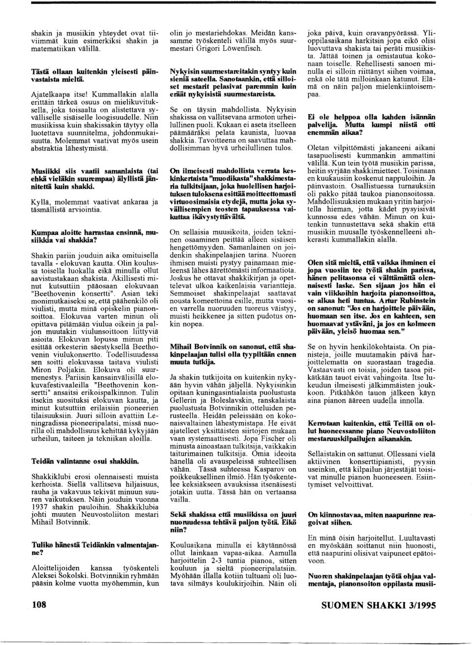 Niin musiikissa kuin shakissakin täytyy olla luotettava suunnitelma, johdönmukaisuutta. Molemmat vaativat myös usein abstraktia lähestymistä.